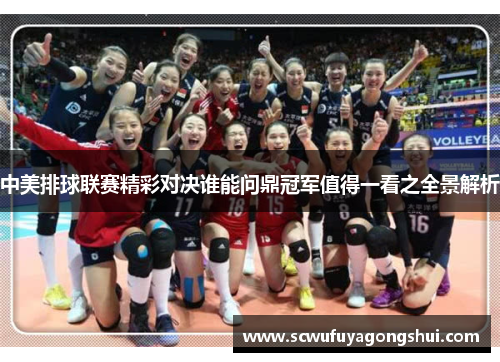 中美排球联赛精彩对决谁能问鼎冠军值得一看之全景解析