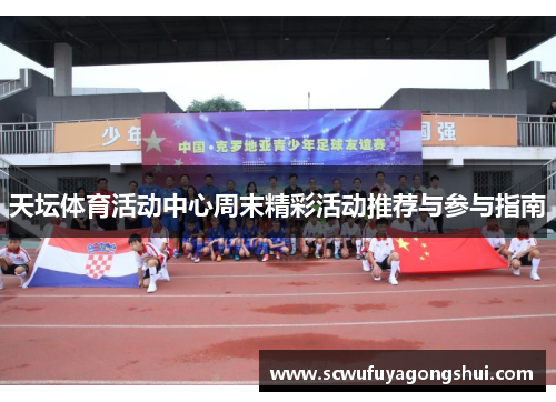 天坛体育活动中心周末精彩活动推荐与参与指南